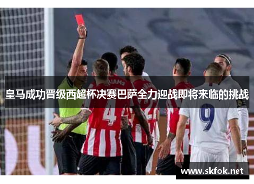 皇马成功晋级西超杯决赛巴萨全力迎战即将来临的挑战 皇马成功晋级西超杯决赛巴萨全力迎战即将来临的挑战