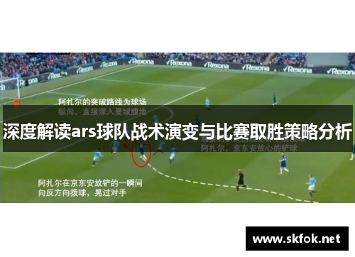 深度解读ars球队战术演变与比赛取胜策略分析 深度解读ars球队战术演变与比赛取胜策略分析